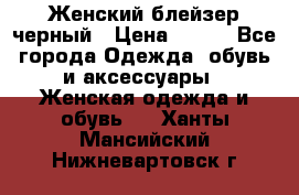 Женский блейзер черный › Цена ­ 700 - Все города Одежда, обувь и аксессуары » Женская одежда и обувь   . Ханты-Мансийский,Нижневартовск г.